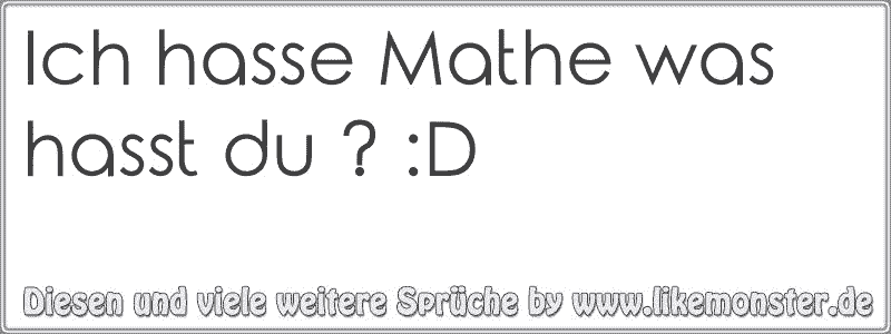 Ich hasse Mathe was hasst du ? :D | Tolle Sprüche und Zitate auf www