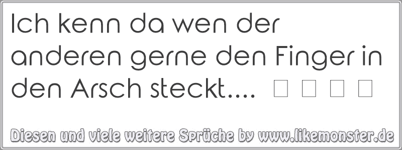 Ich kenn da wen der anderen gerne den Finger in den Arsch steckt.... ツ