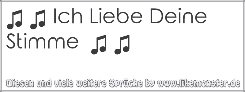 Ich Liebe Deine Stimme ♫ ♫ | Tolle Sprüche und Zitate auf www