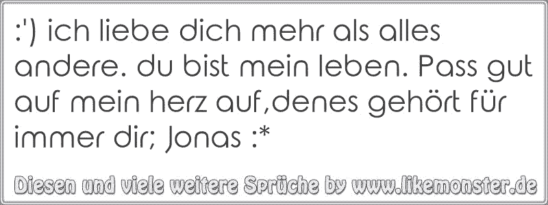 ich liebe dich mehr als alles andere. du bist mein leben. Pass gut auf