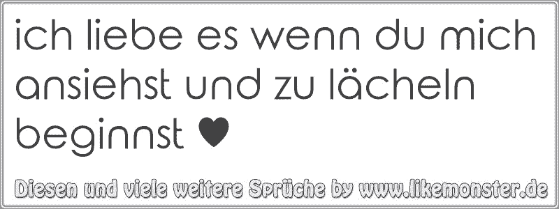 ich liebe es wenn du mich ansiehst und zu lächeln beginnst ♥ Tolle