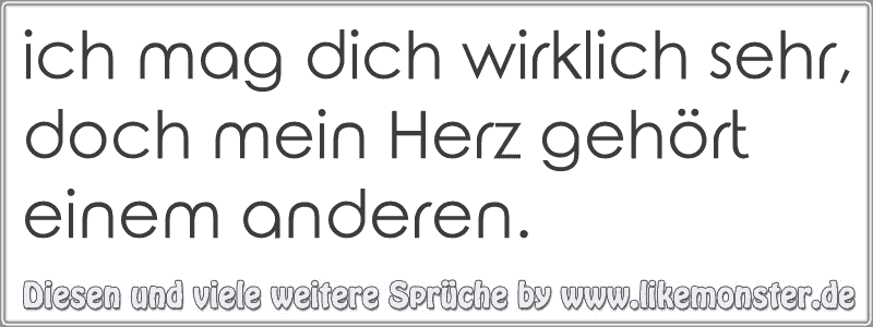 ich mag dich wirklich sehr, doch mein Herz gehört einem anderen