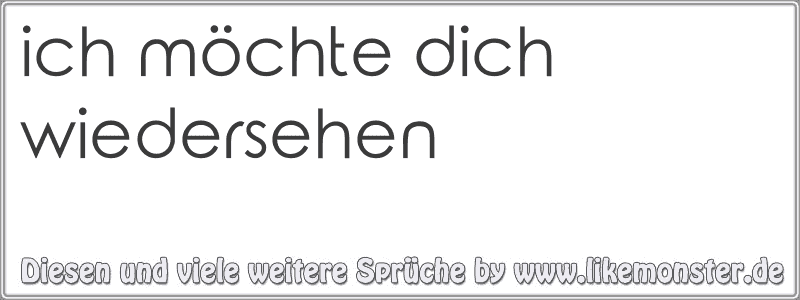 ich möchte dich wiedersehen Tolle Sprüche und Zitate auf www