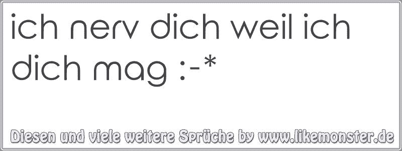 ich nerv dich weil ich dich mag * Tolle Sprüche und Zitate auf www