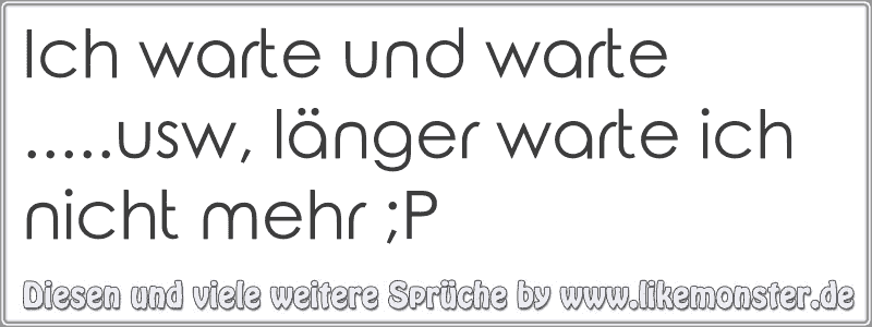 Ich warte und warte..usw, länger warte ich nicht mehr ;P Tolle