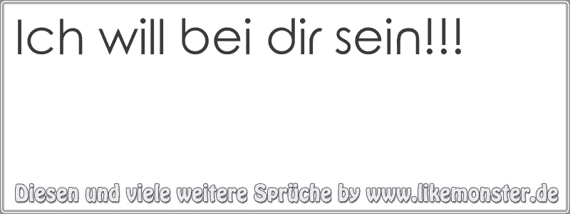 Ich will bei dir sein!!! Tolle Sprüche und Zitate auf www.likemonster.de