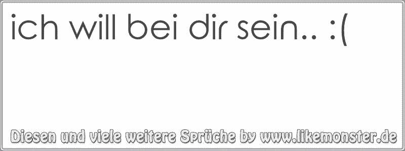 ich will bei dir sein.. ( Tolle Sprüche und Zitate auf www