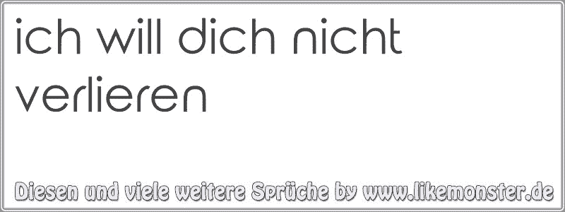 Ich Will Dich Nicht Verlieren | Tolle Sprüche Und Zitate Auf Www ...