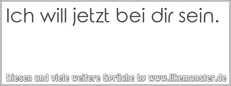 Ich will jetzt bei dir sein. Tolle Sprüche und Zitate auf www