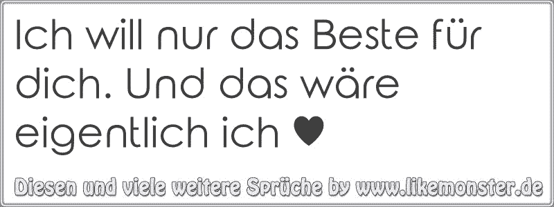 Ich will nur das Beste für dich. Und das wäre eigentlich ich ♥ Tolle