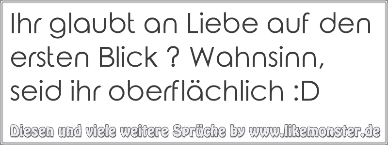 Ihr Glaubt An Liebe Auf Den Ersten Blick Wahnsinn Seid Ihr Oberflachlich D Tolle Spruche Und Zitate Auf Www Likemonster De