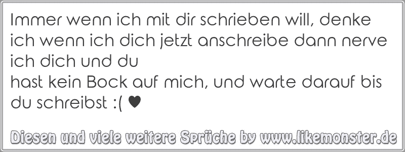 Immer wenn ich mit dir schrieben will, denke ich wenn ich dich jetzt