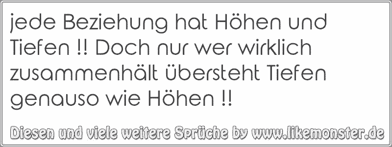 jede Beziehung hat Höhen und Tiefen !! Doch nur wer wirklich