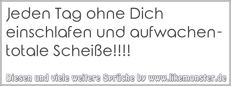 36+ Enttaeuschung nicht melden sprueche , Jeden Tag ohne Dich einschlafen und aufwachen totale Scheiße!!!! Tolle Sprüche und Zitate auf