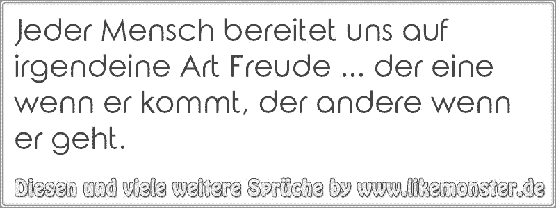 Jeder Mensch bereitet uns auf irgendeine Art Freude der eine wenn