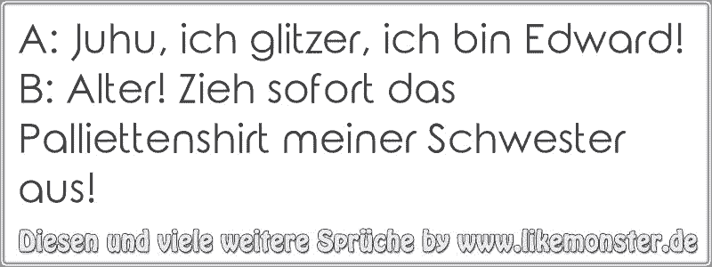 45+ Von freunden enttaeuscht sprueche , A Juhu, ich glitzer, ich bin Edward!B Alter! Zieh sofort das Palliettenshirt meiner Schwester