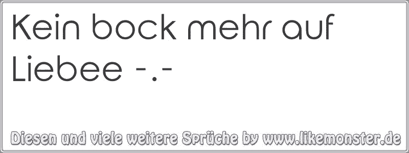 Kein bock mehr auf Liebee . Tolle Sprüche und Zitate auf www