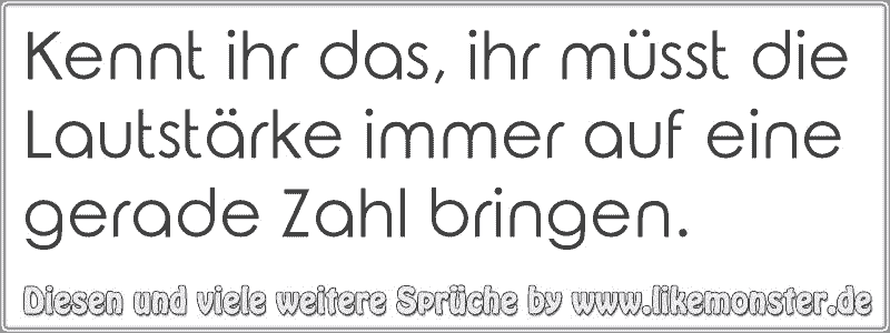 Kennt ihr das, ihr müsst die Lautstärke immer auf eine gerade Zahl