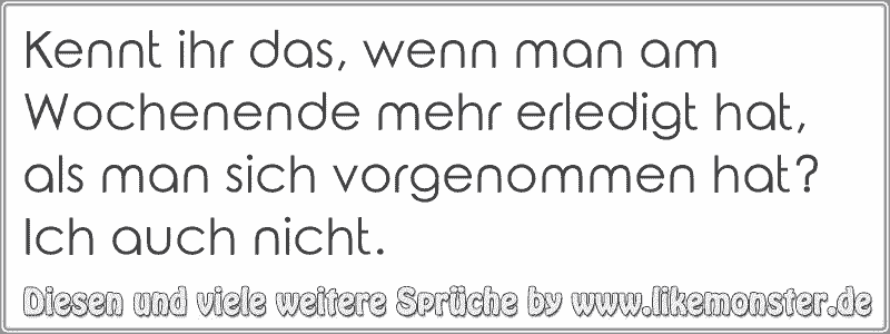 Kennt Ihr Das, Wenn Man Am Wochenende Mehr Erledigt Hat, Als Man Sich ...