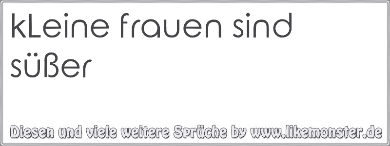 Kleine Frauen Sind Susser Tolle Spruche Und Zitate Auf Www Likemonster De