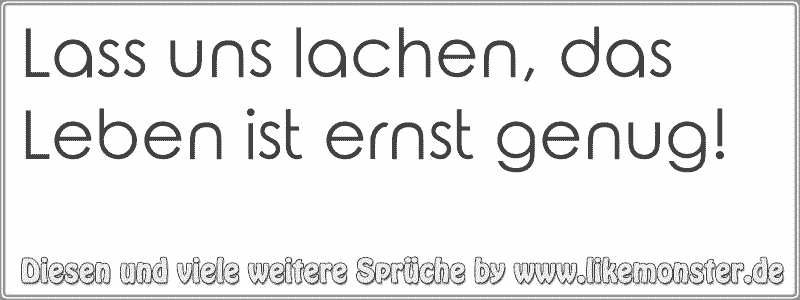 Lass uns lachen, das Leben ist ernst genug! Tolle Sprüche und Zitate