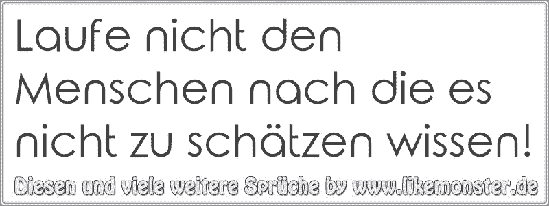 Laufe nicht den Menschen nach die es nicht zu schätzen wissen! Tolle