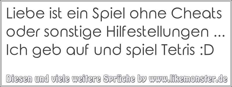 Liebe ist ein Spiel ohne Cheats oder sonstige Hilfestellungen Ich