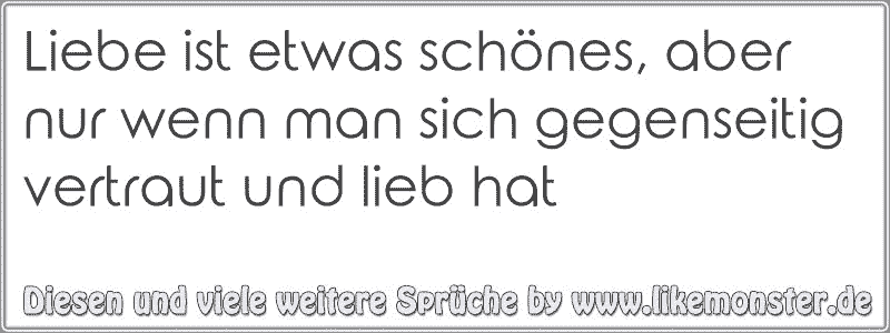 49++ Sprueche wenn man sich nicht meldet , Liebe ist etwas schönes, aber nur wenn man sich gegenseitig vertraut und lieb hat Tolle