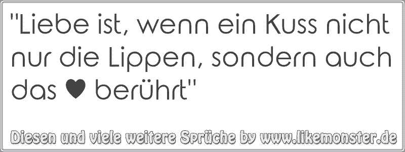 Liebe Ist Wenn Ein Kuss Nicht Nur Die Lippen Sondern Auch Das ♥ Berührt Tolle Sprüche Und 