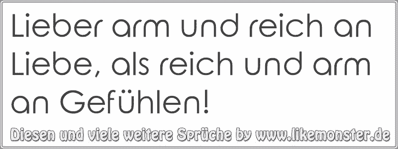 48+ Arm oder reich sprueche , Lieber arm und reich an Liebe, als reich und arm an Gefühlen! Tolle Sprüche und Zitate auf www