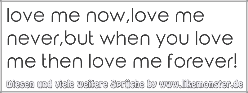 32+ Kuschelbeduerftig sprueche , love me now,love me never,but when you love me then love me forever! Tolle Sprüche und Zitate