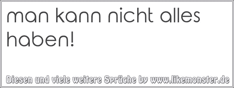 39++ Man kann nicht alles haben sprueche ideas