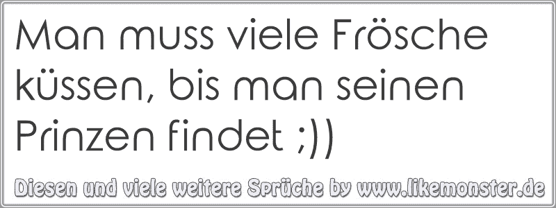 40+ Man muss viele froesche kuessen spruch information