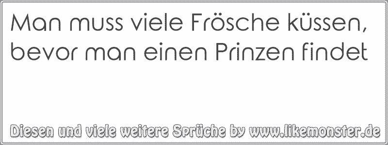 Man muss viele Frösche küssen,bevor man einen Prinzen findet Tolle