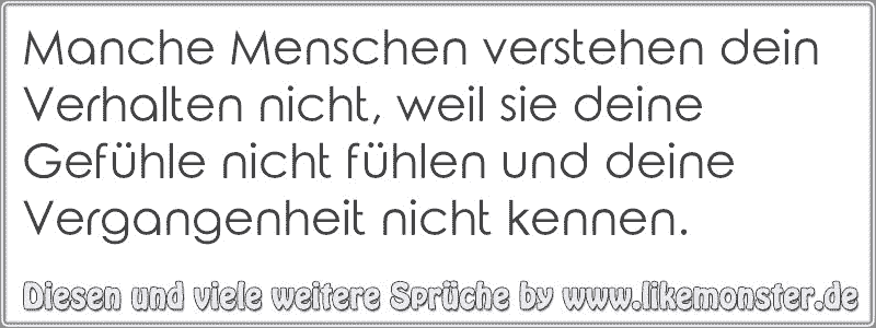 Manche Menschen verstehen dein Verhalten nicht, weil sie deine Gefühle