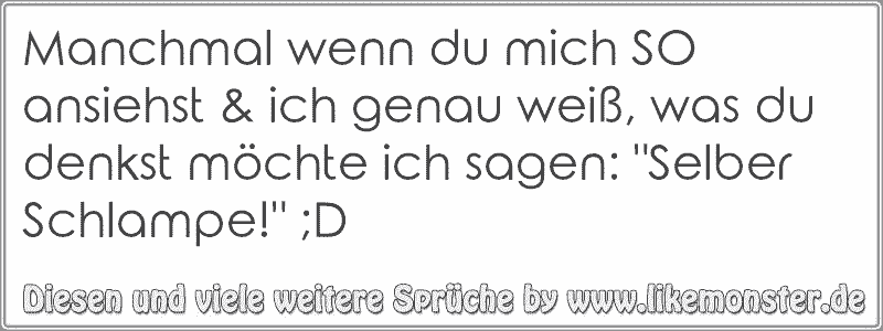 34++ Wenn du mich ansiehst sprueche , Manchmal wenn du mich SO ansiehst &amp; ich genau weiß, was du denkst möchte ich sagen &quot;Selber