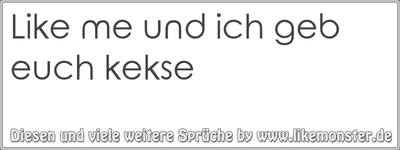 Like me und ich geb euch kekse Tolle Sprüche und Zitate auf www