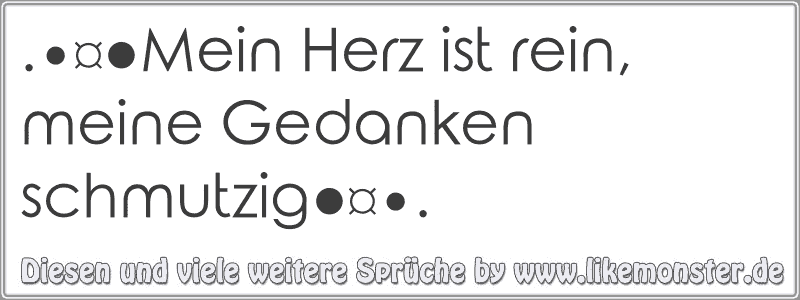 Mein Herz ist rein, meine Gedanken schmutzig ¤•. Tolle Sprüche und