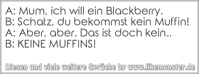 A: Mum, Ich Will Ein Blackberry.B: Schatz, Du Bekommst Kein Muffin!A ...