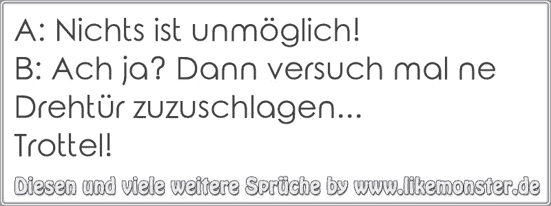 A Nichts ist unmöglich!B Ach ja? Dann versuch mal ne Drehtür