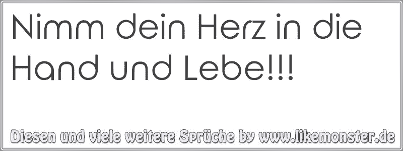 Nimm dein Herz in die Hand und Lebe!!! Tolle Sprüche und Zitate auf