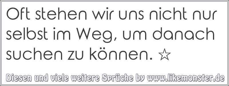 Oft stehen wir uns nicht nur selbst im Weg, um danach suchen zu können