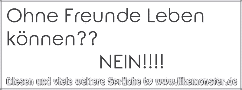 Ohne Freunde Leben können?? NEIN!!!! Tolle Sprüche und Zitate auf www