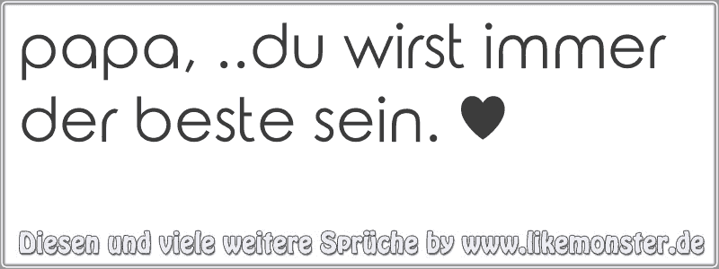 papa, ..du wirst immer der beste sein. ♥ Tolle Sprüche und Zitate auf