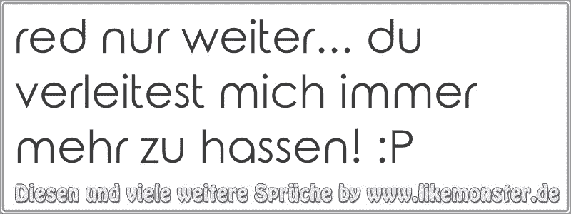 43+ Ich erwarte nichts mehr sprueche , red nur weiter... du verleitest mich immer mehr zu hassen! P Tolle Sprüche und Zitate auf www