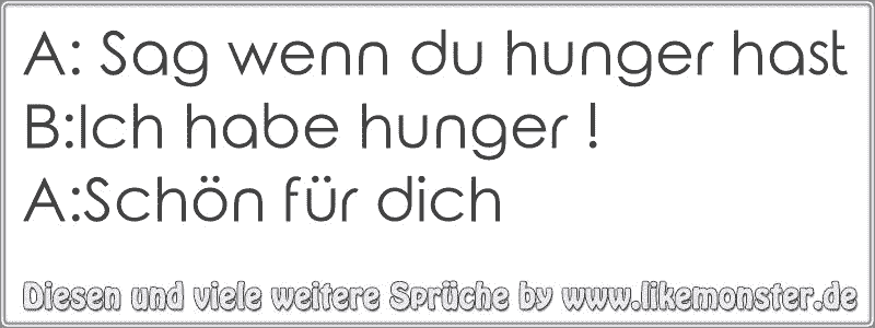 A: Sag Wenn Du Hunger Hast B:Ich Habe Hunger !A:Schön Für Dich | Tolle ...