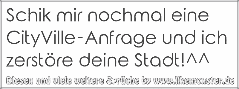 Schik mir nochmal eine CityVilleAnfrage und ich zerstöre deine Stadt