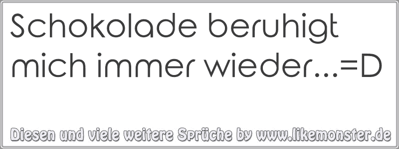 Schokolade Beruhigt Mich Immer Wieder D Tolle Spruche Und Zitate Auf Www Likemonster De