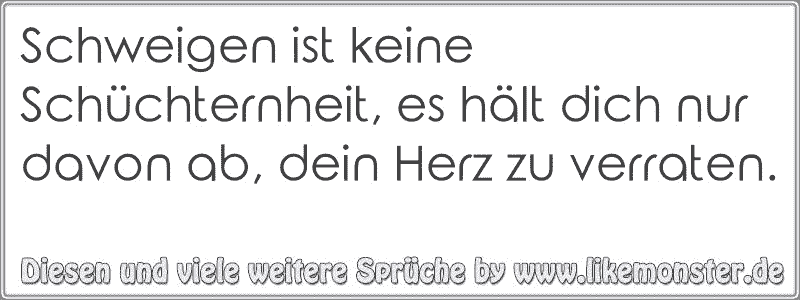 Schweigen ist keine Schüchternheit, es hält dich nur davon ab, dein