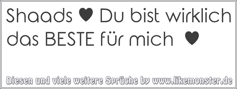 Shaads ♥ Du bist wirklich das BESTE für mich ♥ Tolle Sprüche und